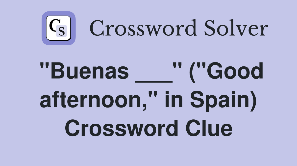 "Buenas ___" ("Good afternoon," in Spain) Crossword Clue