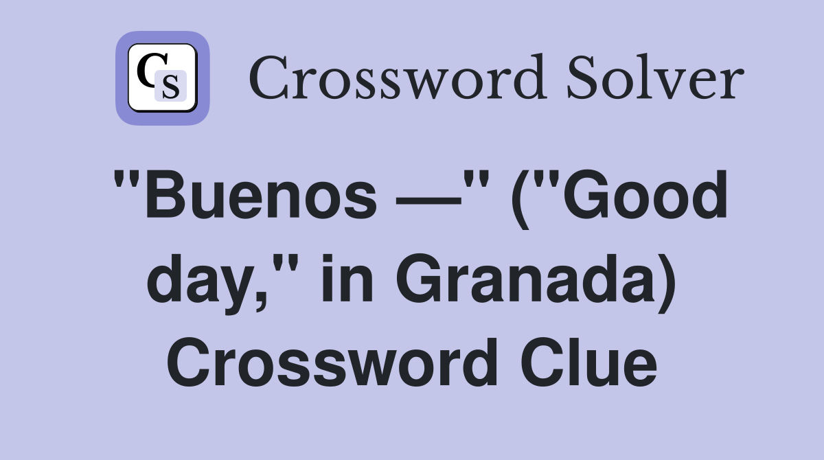 "Buenos —" ("Good day," in Granada) Crossword Clue