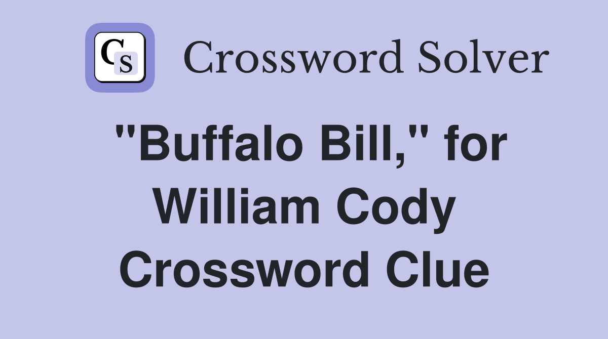 "Buffalo Bill," for William Cody Crossword Clue