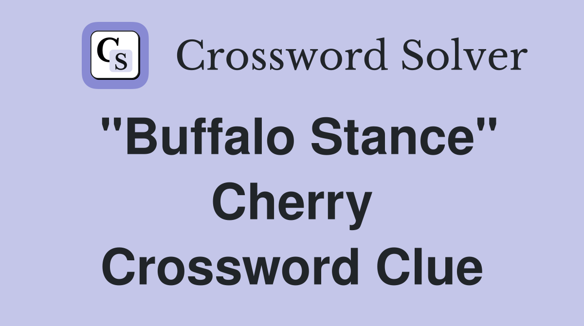 "Buffalo Stance" Cherry Crossword Clue