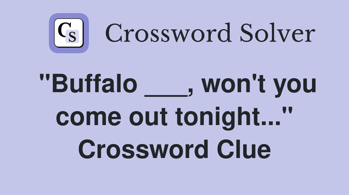 "Buffalo ___, won't you come out tonight..." Crossword Clue
