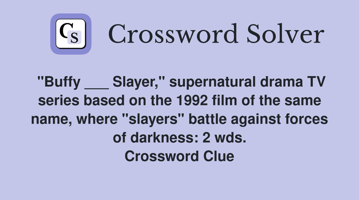 "Buffy ___ Slayer," supernatural drama TV series based on the 1992 film of the same name, where "slayers" battle against forces of darkness: 2 wds. Crossword Clue