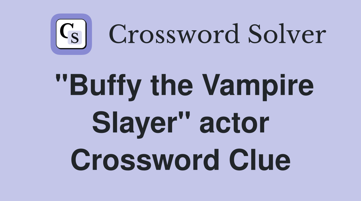 "Buffy the Vampire Slayer" actor Crossword Clue