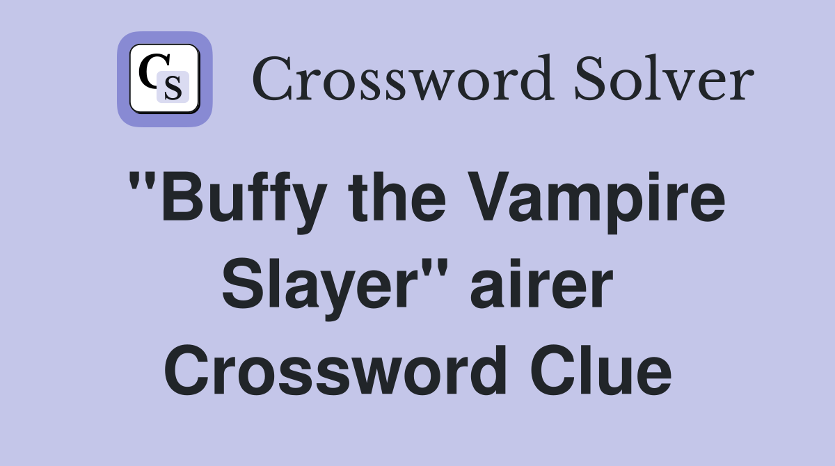"Buffy the Vampire Slayer" airer Crossword Clue
