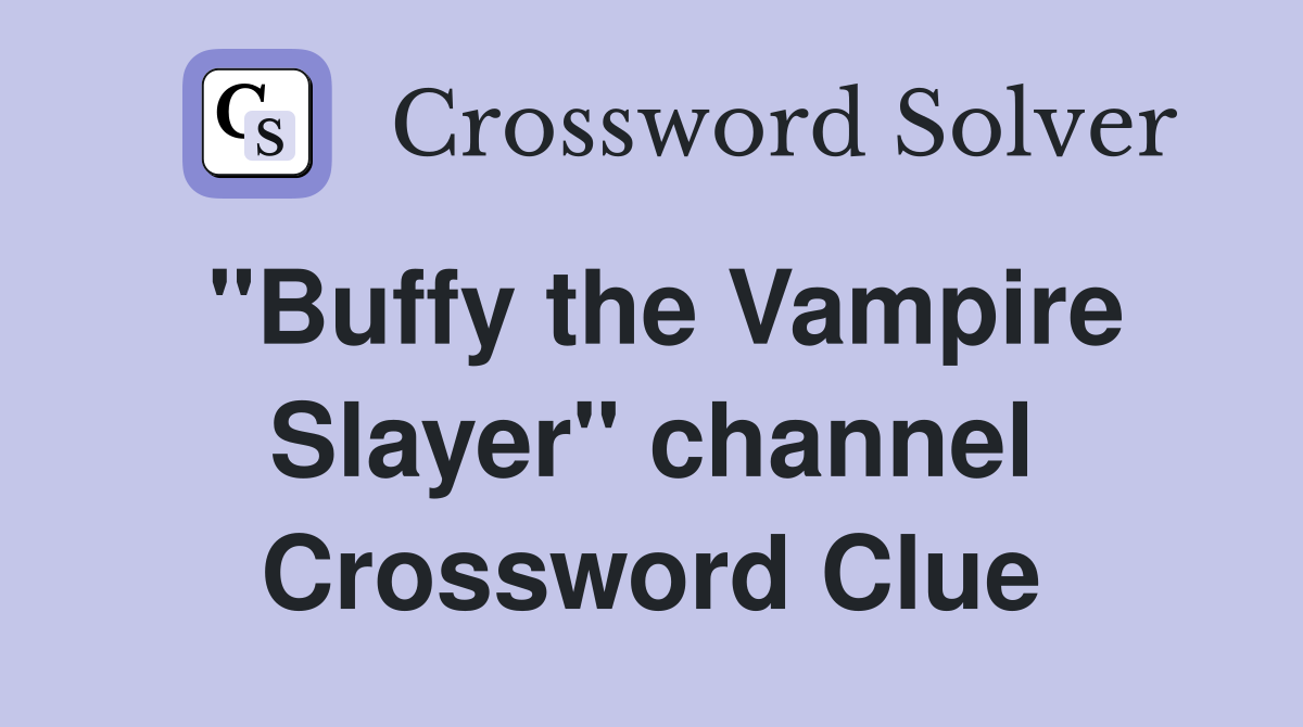 "Buffy the Vampire Slayer" channel Crossword Clue