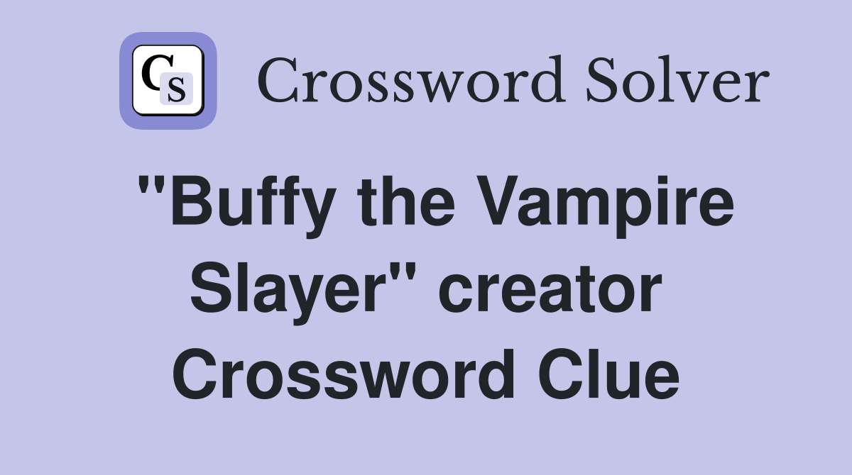 "Buffy the Vampire Slayer" creator Crossword Clue