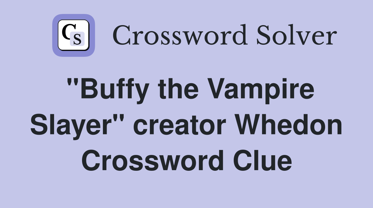 "Buffy the Vampire Slayer" creator Whedon Crossword Clue