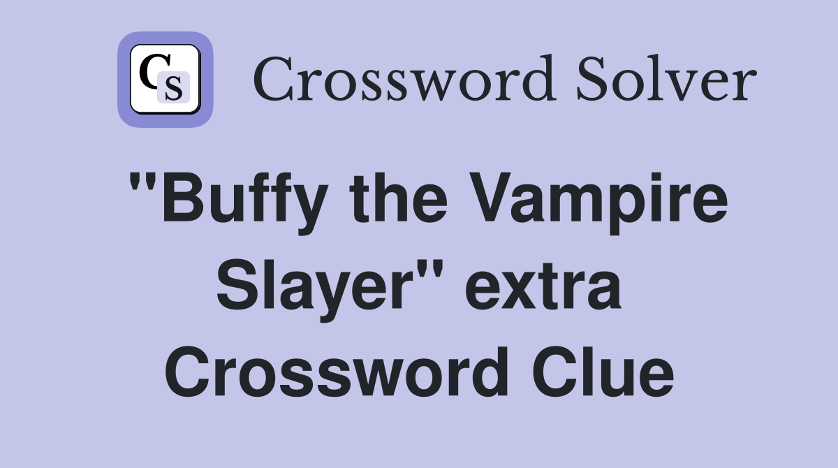 "Buffy the Vampire Slayer" extra Crossword Clue