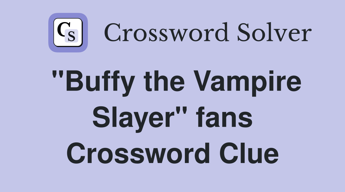 "Buffy the Vampire Slayer" fans Crossword Clue