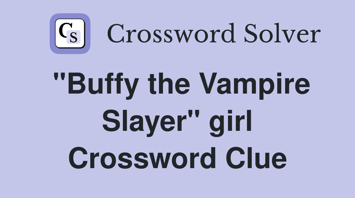 "Buffy the Vampire Slayer" girl Crossword Clue