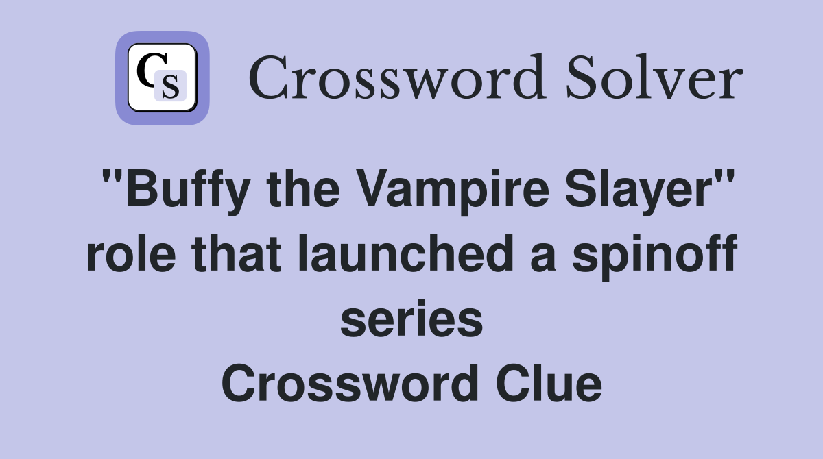 "Buffy the Vampire Slayer" role that launched a spinoff series Crossword Clue