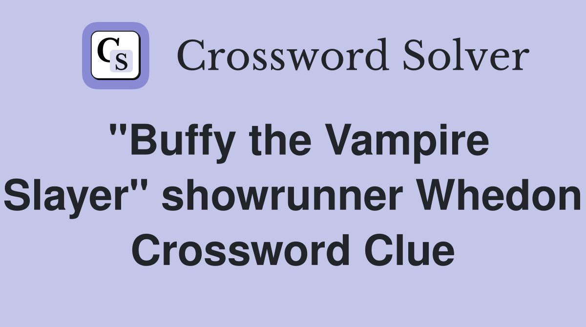 "Buffy the Vampire Slayer" showrunner Whedon Crossword Clue