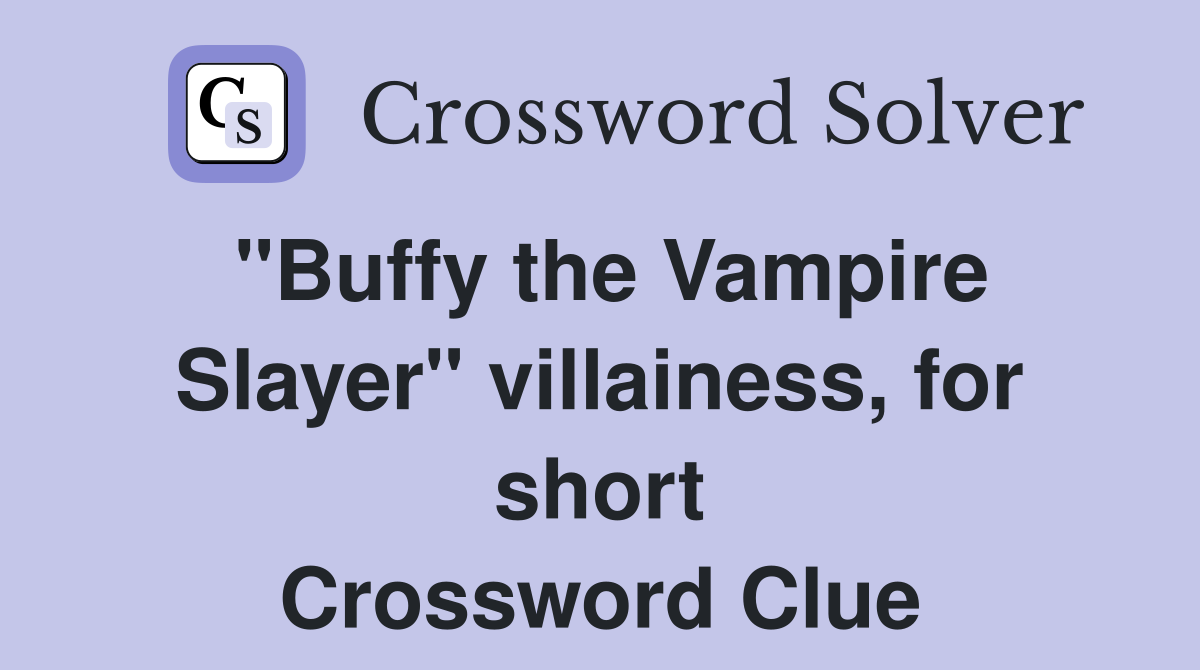 "Buffy the Vampire Slayer" villainess, for short Crossword Clue