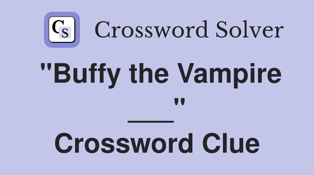 "Buffy the Vampire ___" Crossword Clue