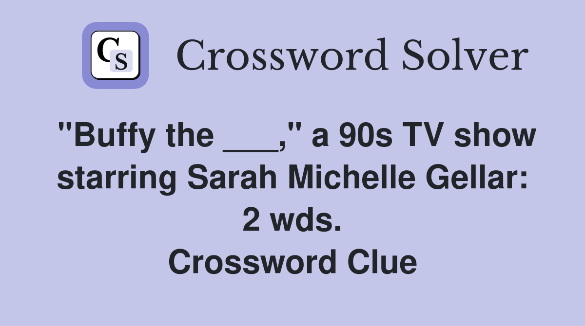 "Buffy the ___," a 90s TV show starring Sarah Michelle Gellar: 2 wds. Crossword Clue