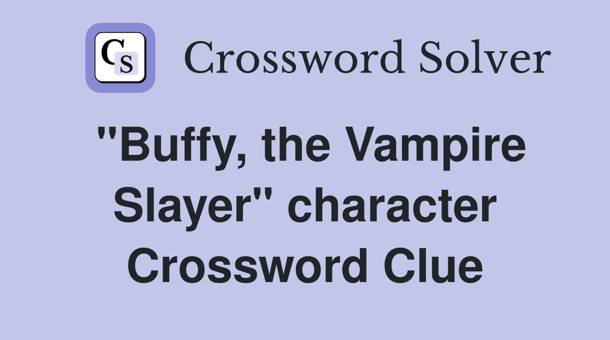 "Buffy, the Vampire Slayer" character Crossword Clue