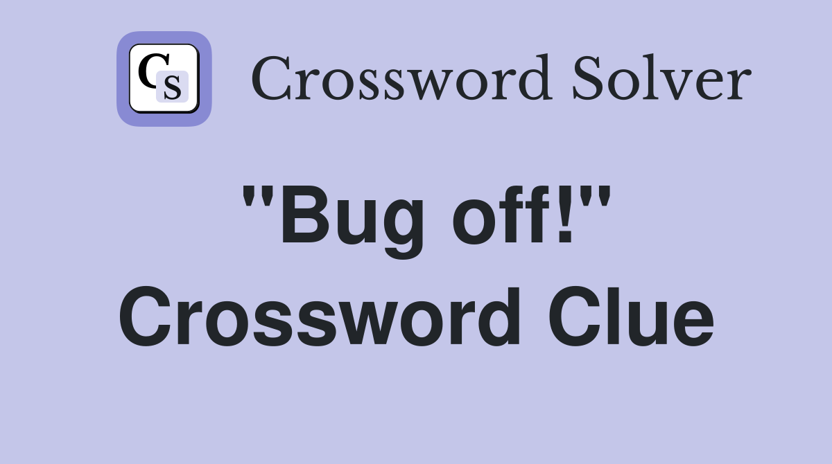 "Bug off!" Crossword Clue