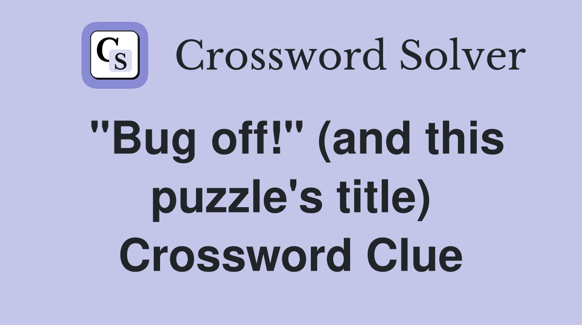 "Bug off!" (and this puzzle's title) Crossword Clue