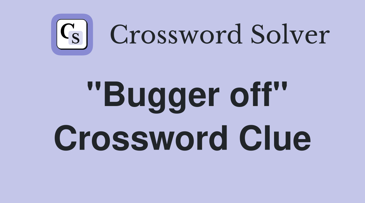 "Bugger off" Crossword Clue