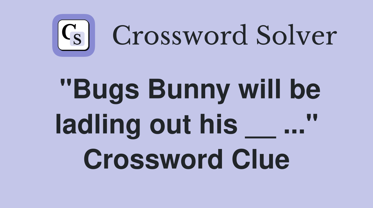 "Bugs Bunny will be ladling out his __ ..." Crossword Clue