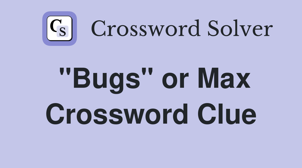 "Bugs" or Max Crossword Clue