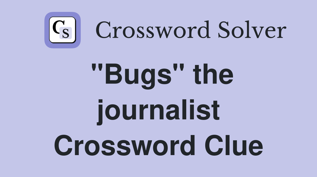 "Bugs" the journalist Crossword Clue