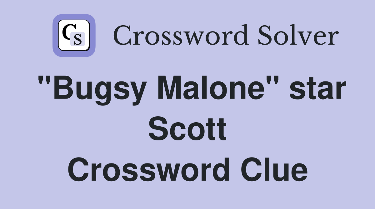 "Bugsy Malone" star Scott Crossword Clue