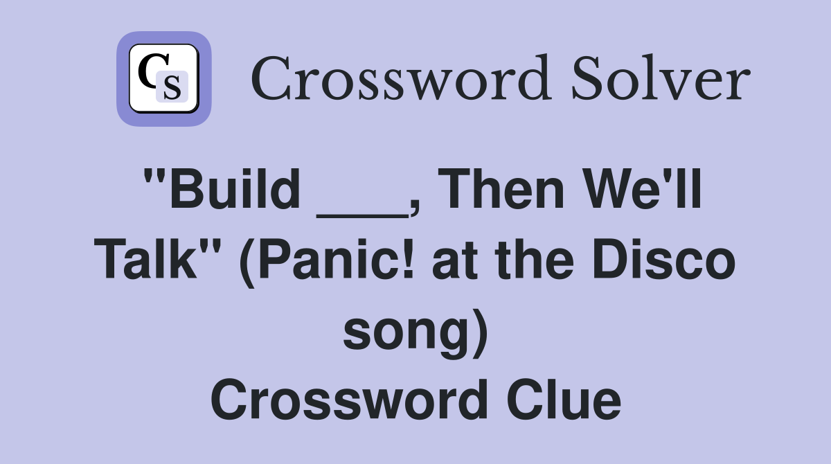 "Build ___, Then We'll Talk" (Panic! at the Disco song) Crossword Clue
