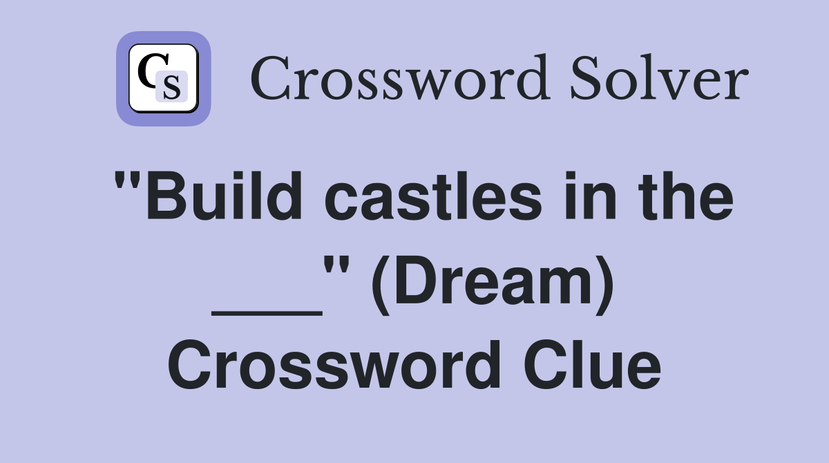 "Build castles in the ___" (Dream) Crossword Clue