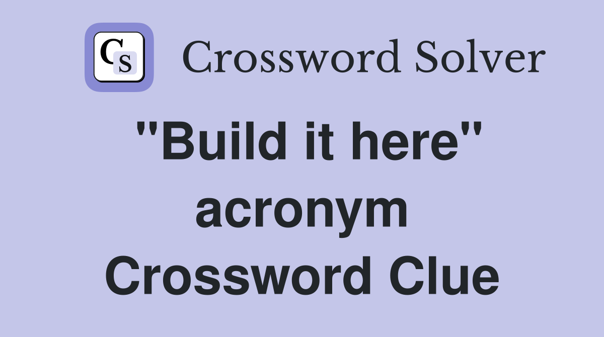 "Build it here" acronym Crossword Clue
