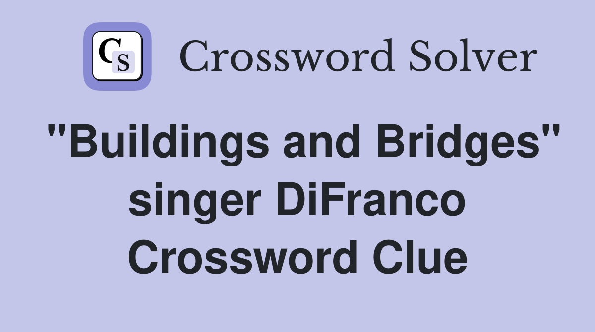 "Buildings and Bridges" singer DiFranco Crossword Clue