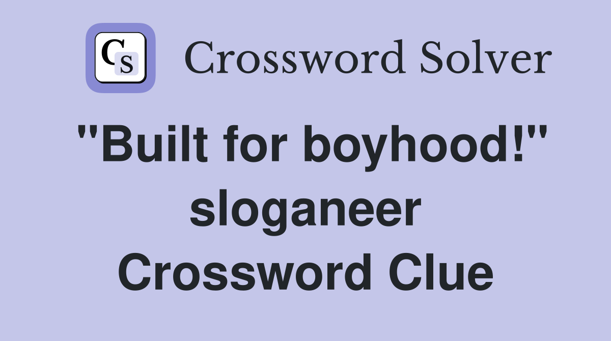 "Built for boyhood!" sloganeer Crossword Clue