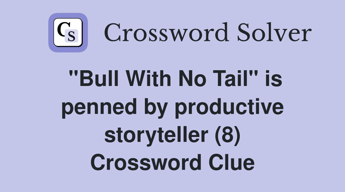 "Bull With No Tail" is penned by productive storyteller (8) Crossword Clue