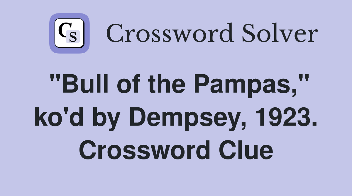 "Bull of the Pampas," ko'd by Dempsey, 1923. Crossword Clue