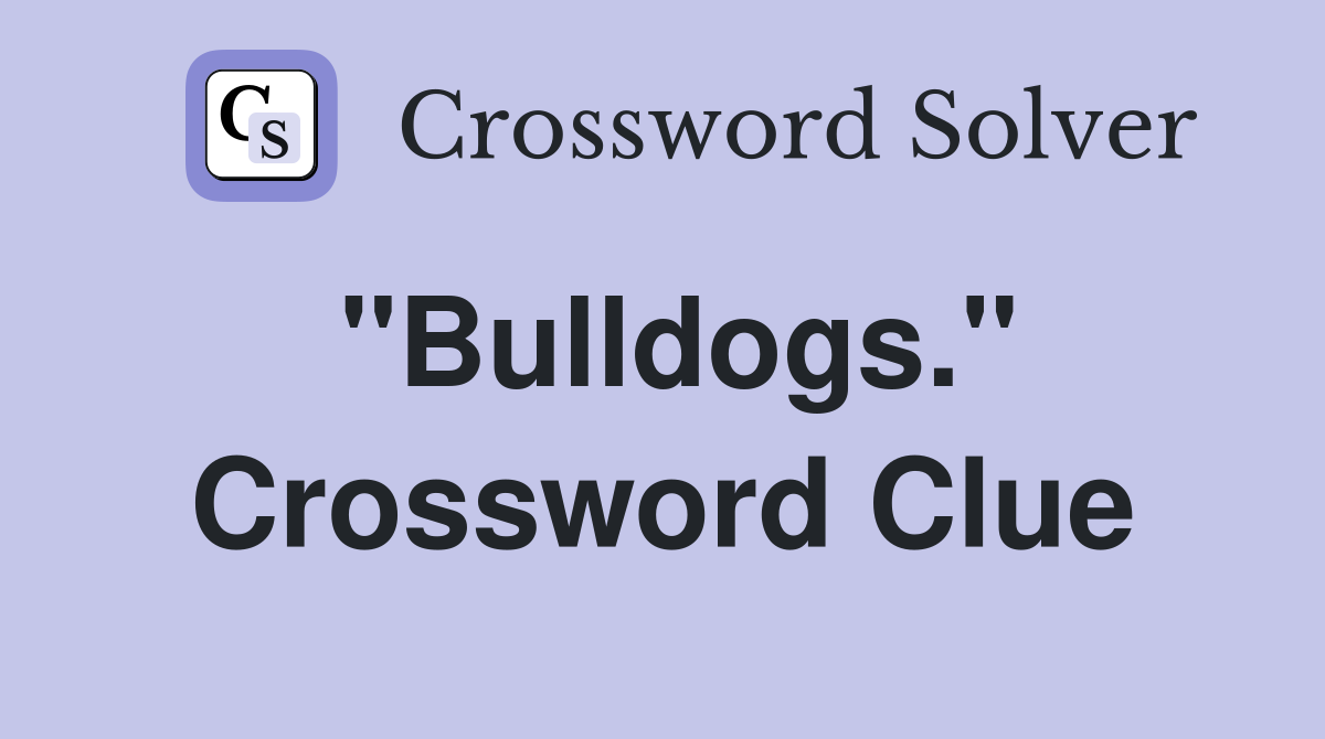 "Bulldogs." Crossword Clue