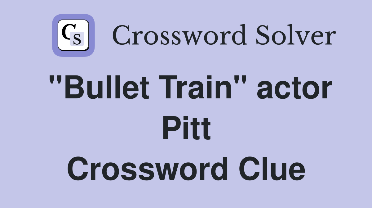 "Bullet Train" actor Pitt Crossword Clue