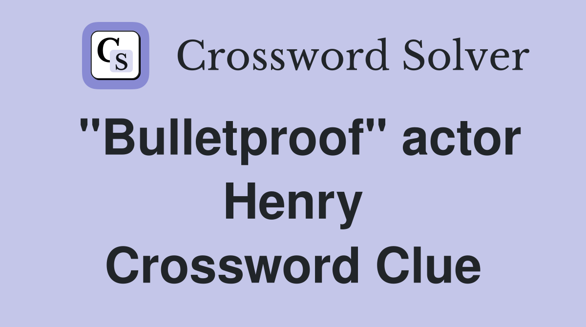 "Bulletproof" actor Henry Crossword Clue