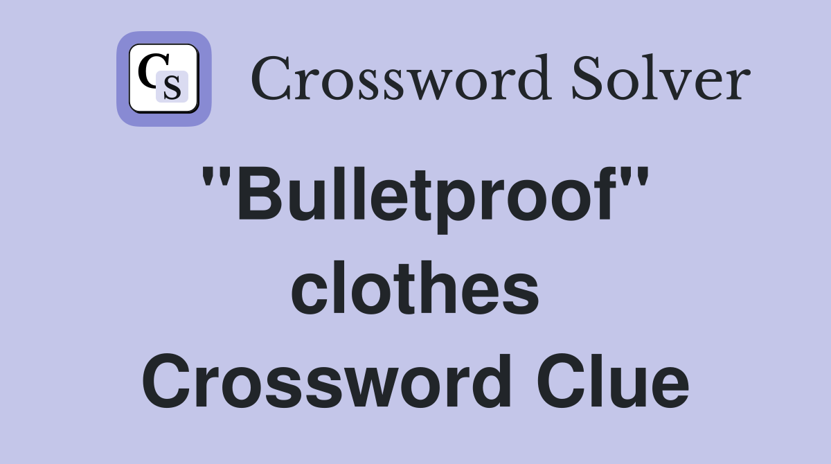 "Bulletproof" clothes Crossword Clue