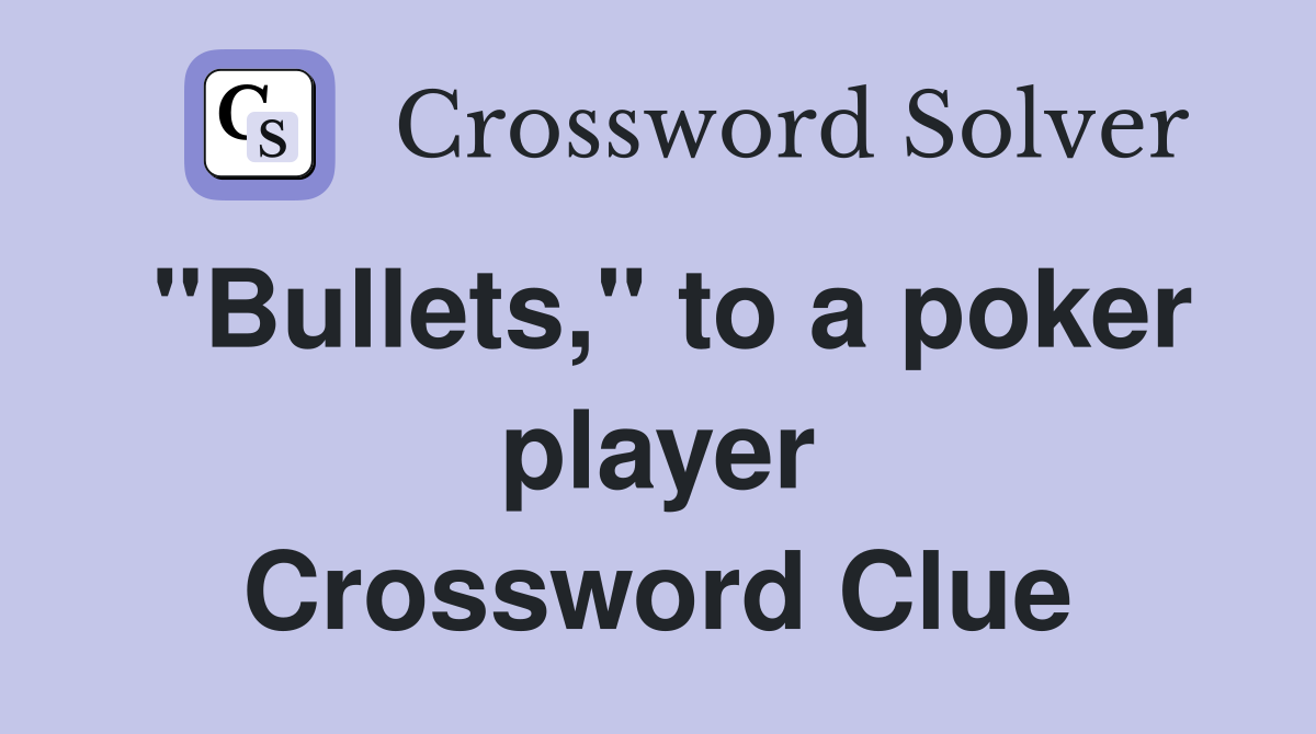 "Bullets," to a poker player Crossword Clue