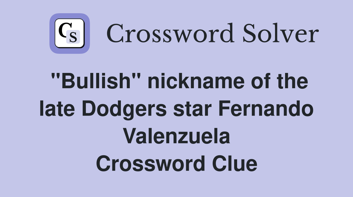 "Bullish" nickname of the late Dodgers star Fernando Valenzuela Crossword Clue