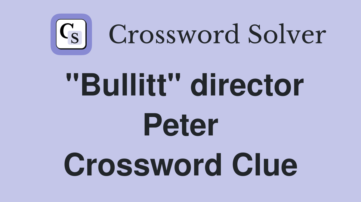 "Bullitt" director Peter Crossword Clue