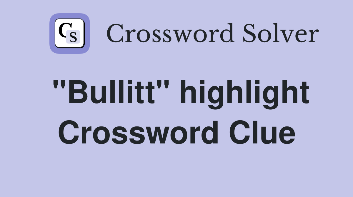"Bullitt" highlight Crossword Clue
