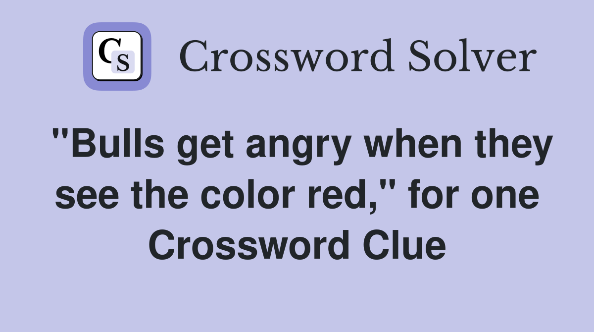 "Bulls get angry when they see the color red," for one Crossword Clue