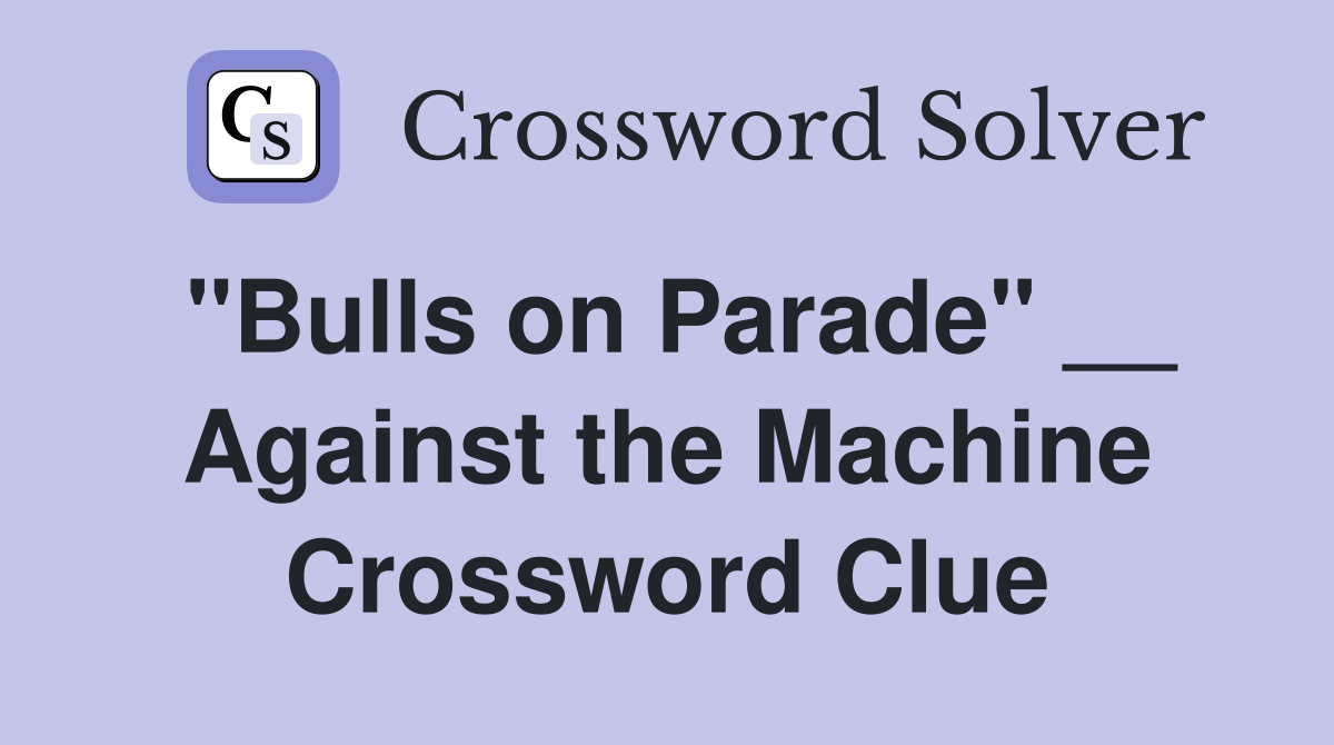 "Bulls on Parade" __ Against the Machine Crossword Clue