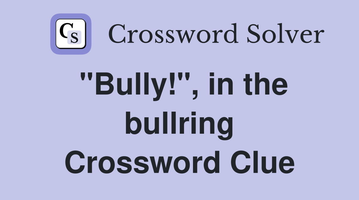 "Bully!", in the bullring Crossword Clue