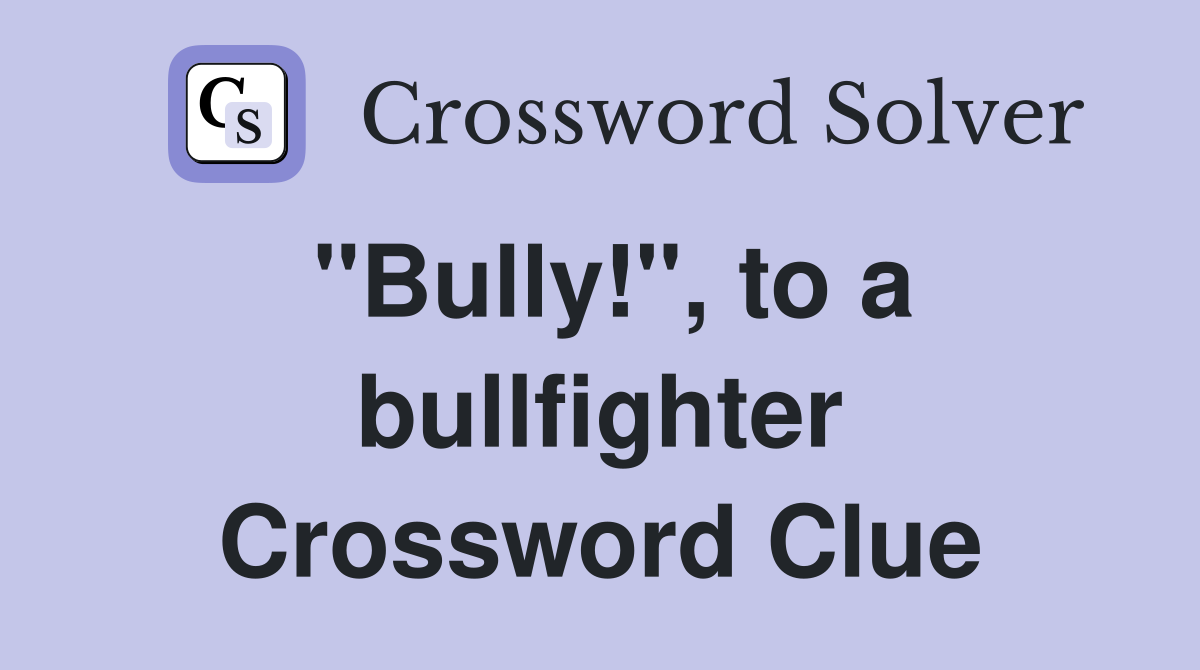 "Bully!", to a bullfighter Crossword Clue