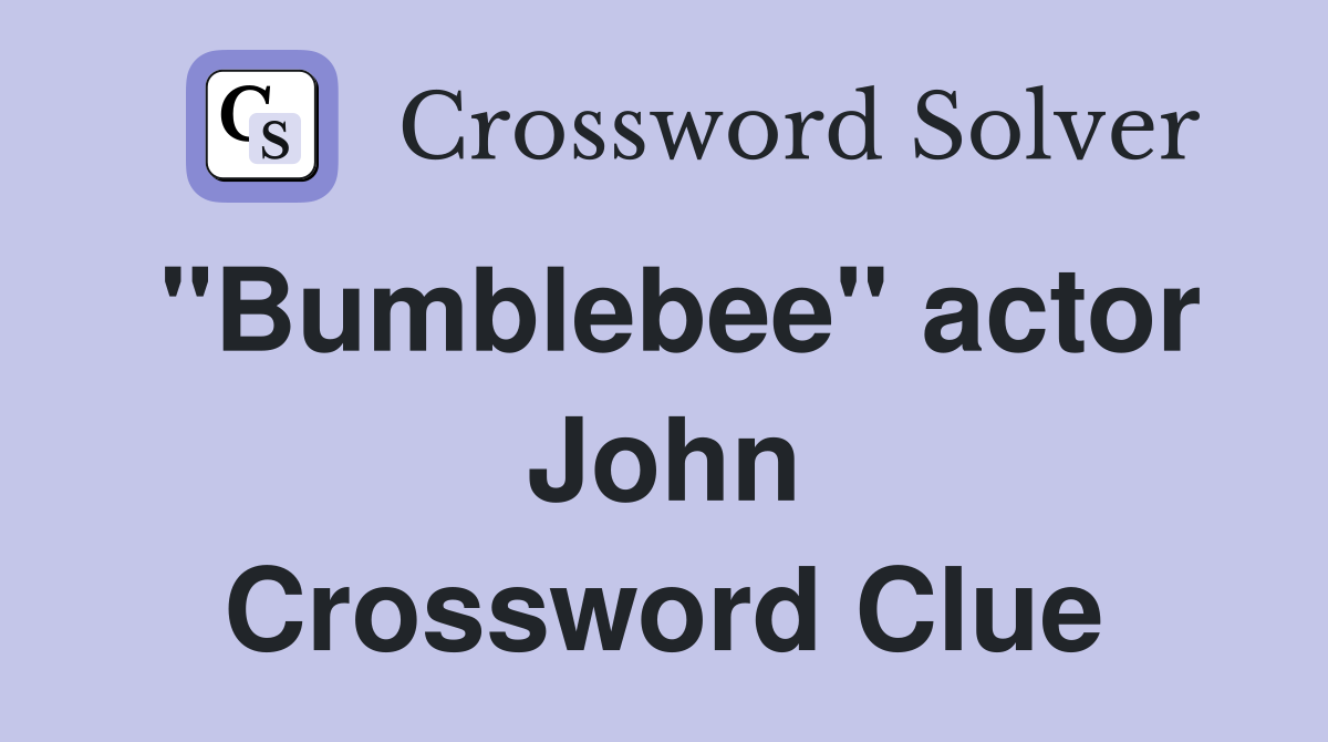 quot Bumblebee quot actor John Crossword Clue Answers Crossword Solver