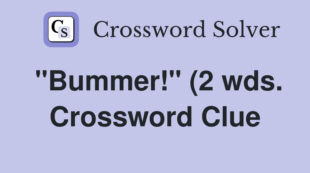 quot Bummer quot (2 wds ) Crossword Clue Answers Crossword Solver quot Bummer quot (2 wds ) Crossword Clue Answers Crossword Solver