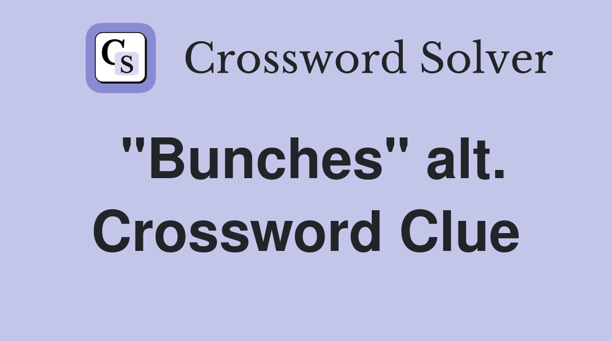 "Bunches" alt. Crossword Clue