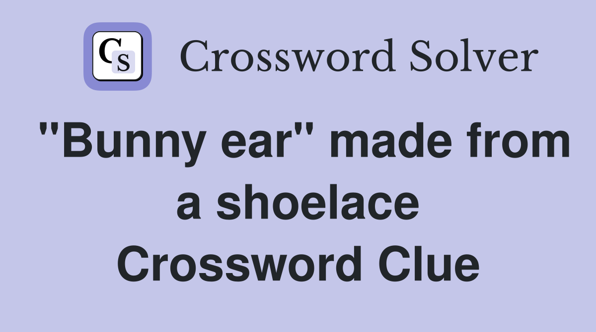 "Bunny ear" made from a shoelace Crossword Clue